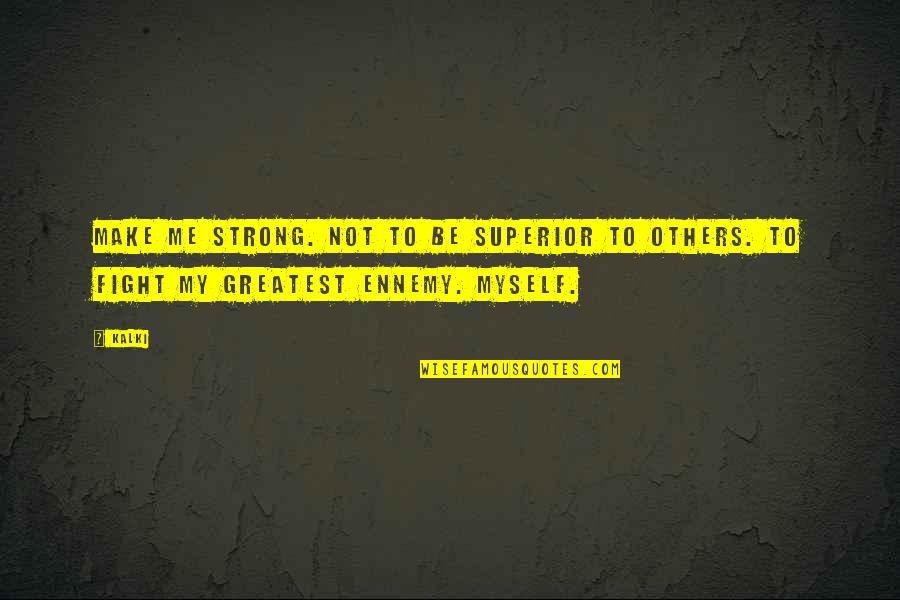 Nesrea Act Quotes By Kalki: Make me strong. Not to be superior to