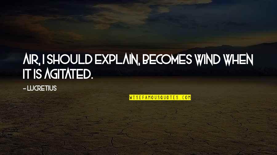 Nesrea Mandate Quotes By Lucretius: Air, I should explain, becomes wind when it