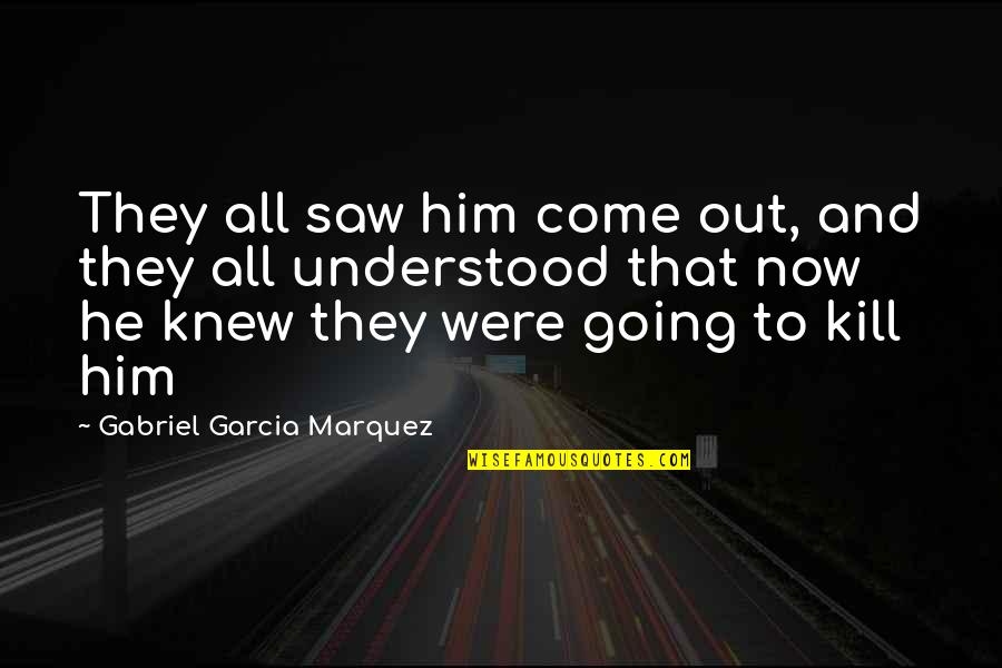 Nesrea Quotes By Gabriel Garcia Marquez: They all saw him come out, and they