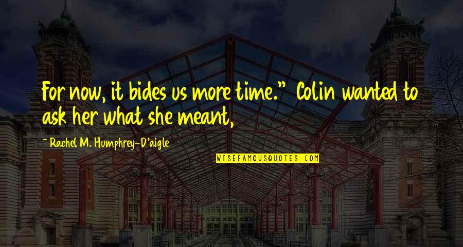 Nesreca Doljevac Quotes By Rachel M. Humphrey-D'aigle: For now, it bides us more time." Colin Nesreca Doljevac Quotes By Rachel M. Humphrey-D'aigle: For now, it bides us more time." Colin