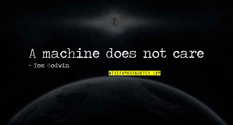 Nesreca Doljevac Quotes By Tom Godwin: A machine does not care Nesreca Doljevac Quotes By Tom Godwin: A machine does not care