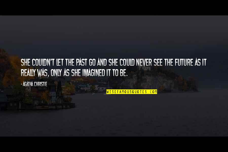 Nesrece S Vozovima Quotes By Agatha Christie: She couldn't let the past go and she Nesrece S Vozovima Quotes By Agatha Christie: She couldn't let the past go and she