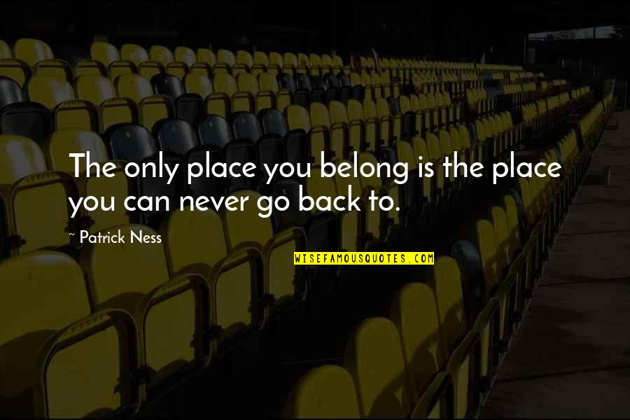 Ness Quotes By Patrick Ness: The only place you belong is the place