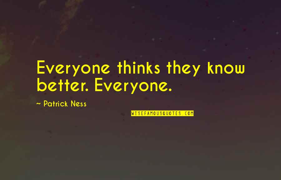 Ness Quotes By Patrick Ness: Everyone thinks they know better. Everyone.
