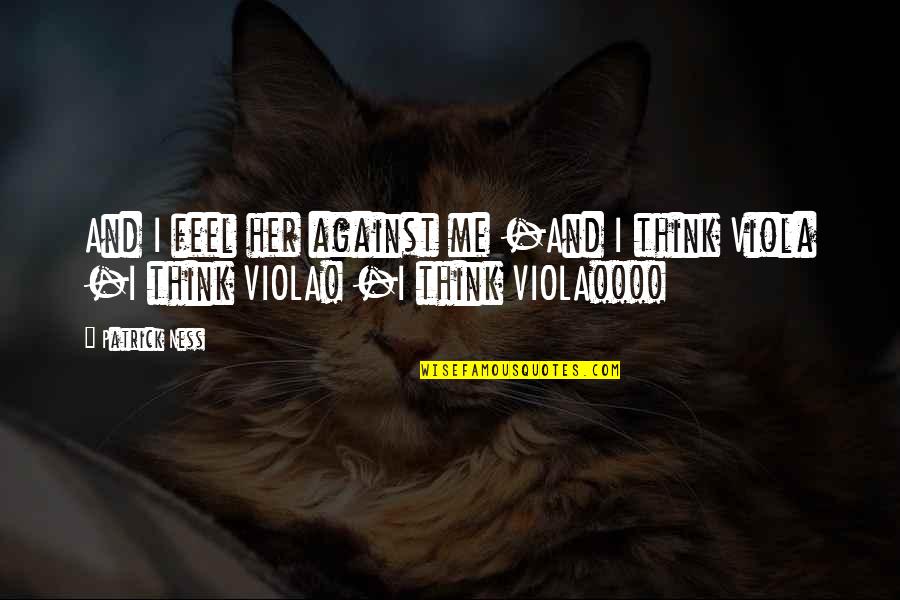 Ness Quotes By Patrick Ness: And I feel her against me -And I