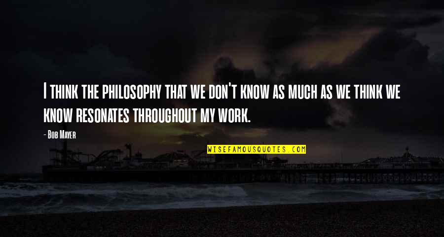 Nessa Diab Quotes By Bob Mayer: I think the philosophy that we don't know Nessa Diab Quotes By Bob Mayer: I think the philosophy that we don't know