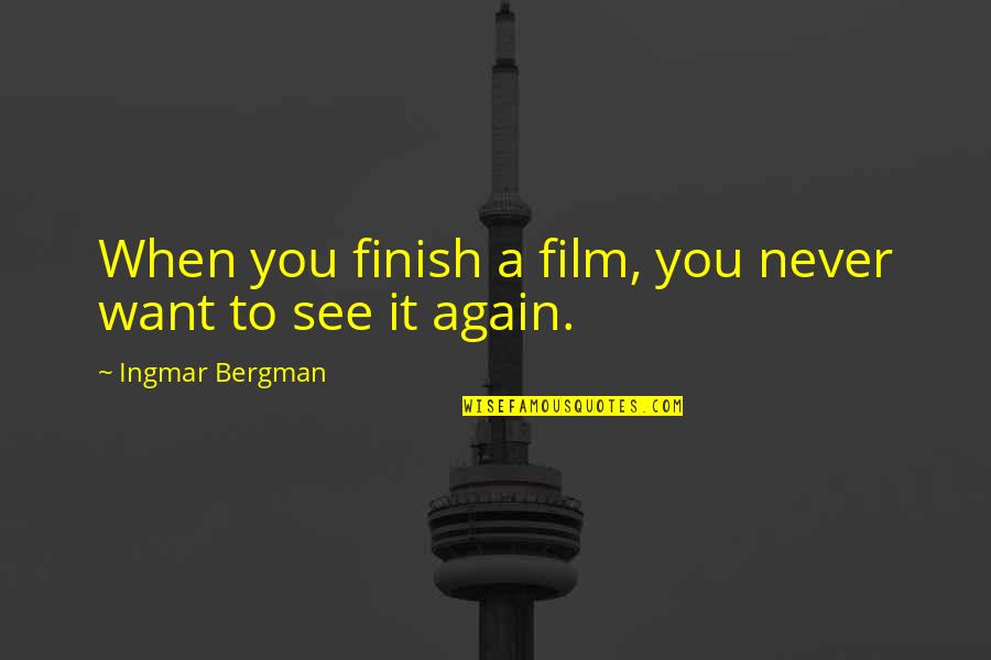 Nessa Favourite Quotes By Ingmar Bergman: When you finish a film, you never want Nessa Favourite Quotes By Ingmar Bergman: When you finish a film, you never want