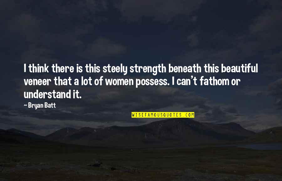Nessa Preppy Quotes By Bryan Batt: I think there is this steely strength beneath Nessa Preppy Quotes By Bryan Batt: I think there is this steely strength beneath