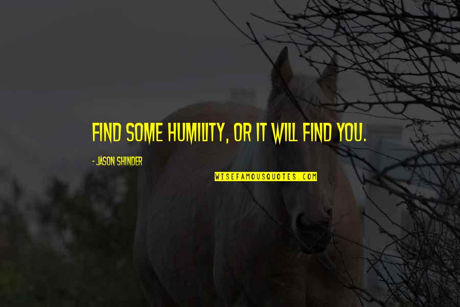 Nessa Rapoport Quotes By Jason Shinder: Find some humility, or it will find you.