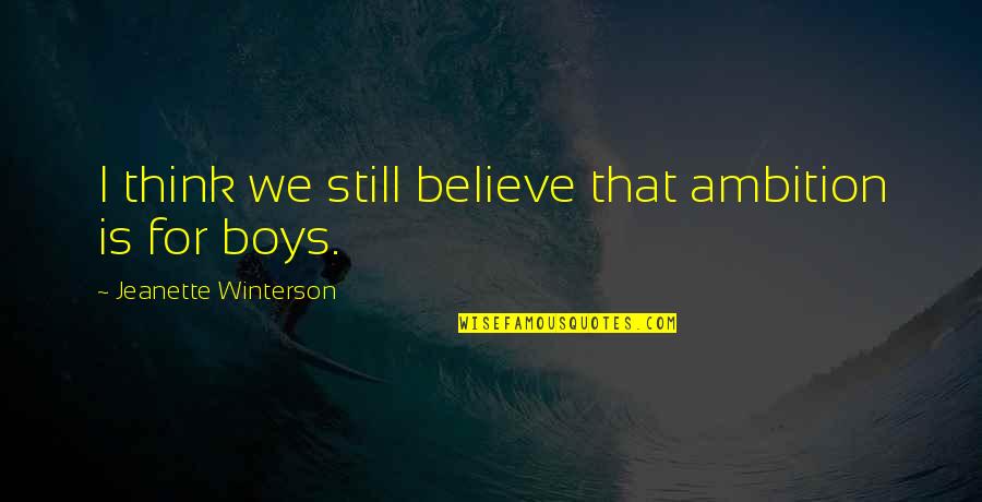 Nessa Sayings Quotes By Jeanette Winterson: I think we still believe that ambition is Nessa Sayings Quotes By Jeanette Winterson: I think we still believe that ambition is