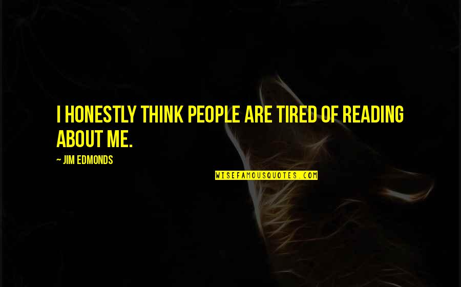 Nesse Quotes By Jim Edmonds: I honestly think people are tired of reading