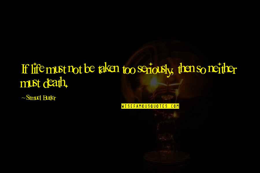Nessen Schmidt Quotes By Samuel Butler: If life must not be taken too seriously,