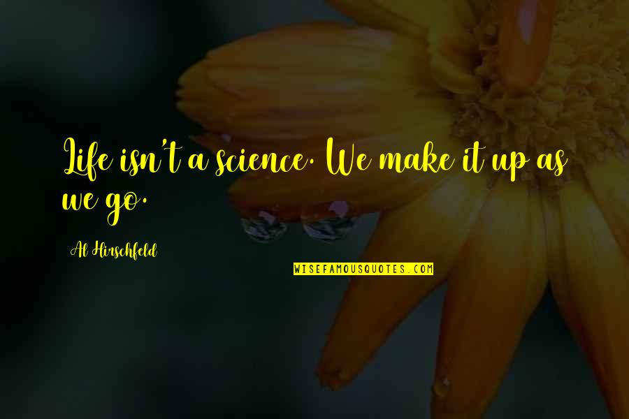 Nesser Construction Quotes By Al Hirschfeld: Life isn't a science. We make it up