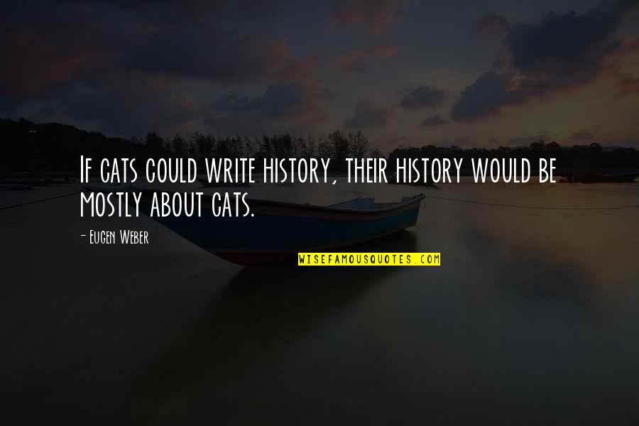 Nesser Quotes By Eugen Weber: If cats could write history, their history would
