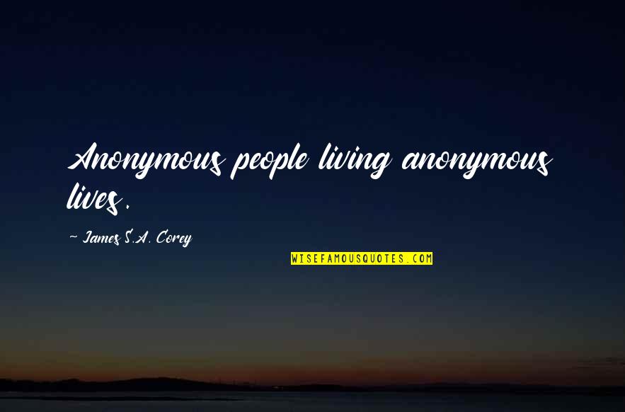 Nessies Flipper Quotes By James S.A. Corey: Anonymous people living anonymous lives. Nessies Flipper Quotes By James S.A. Corey: Anonymous people living anonymous lives.