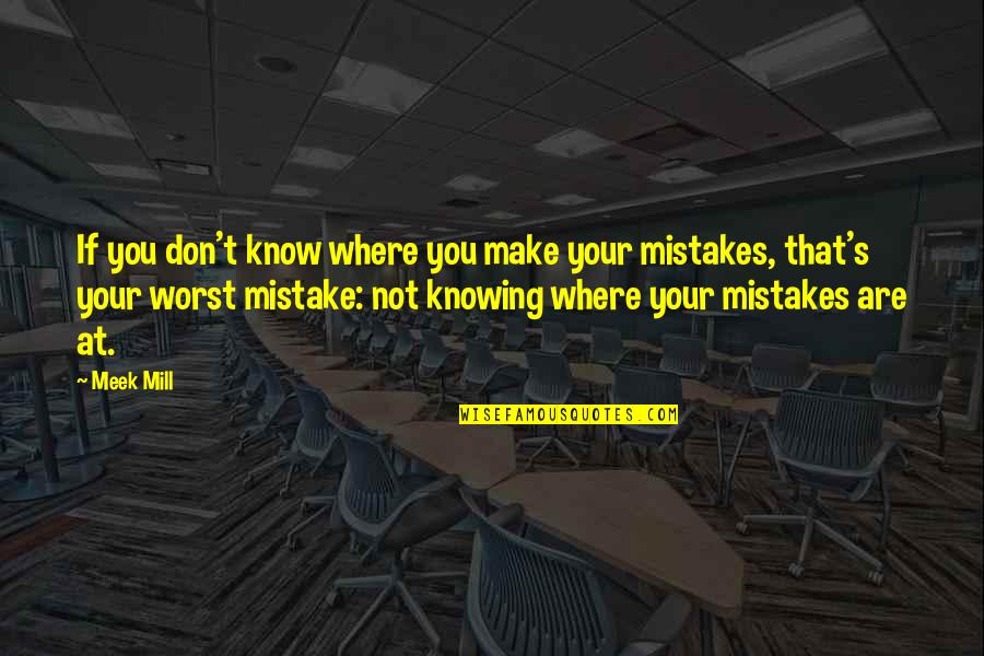 Nessmuk Pack Quotes By Meek Mill: If you don't know where you make your Nessmuk Pack Quotes By Meek Mill: If you don't know where you make your