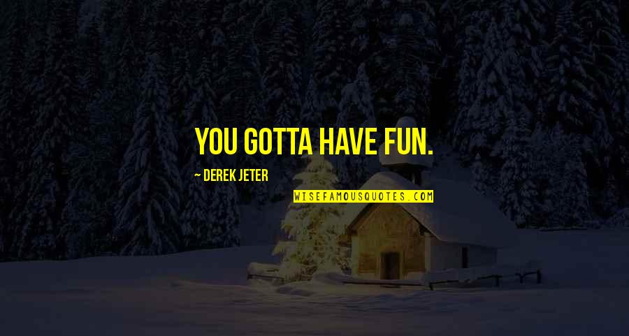 Nessuno Come Quotes By Derek Jeter: You gotta have fun. Nessuno Come Quotes By Derek Jeter: You gotta have fun.