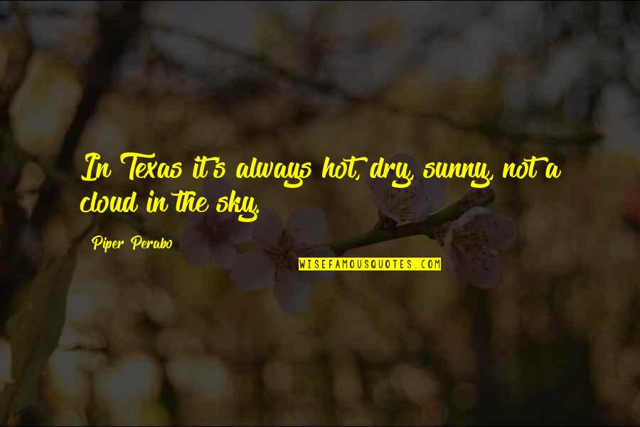 Nessuno Vuole Quotes By Piper Perabo: In Texas it's always hot, dry, sunny, not