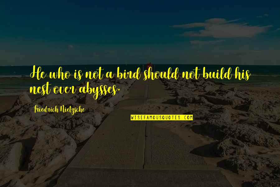 Nest Quotes By Friedrich Nietzsche: He who is not a bird should not