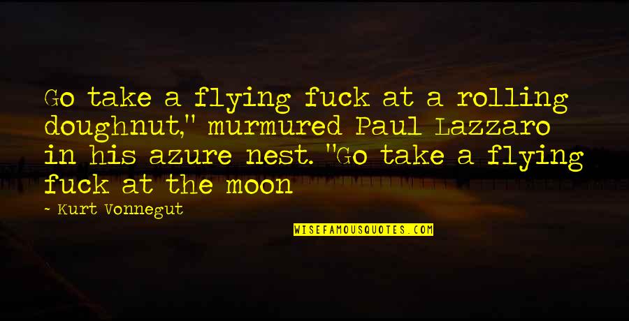 Nest Quotes By Kurt Vonnegut: Go take a flying fuck at a rolling