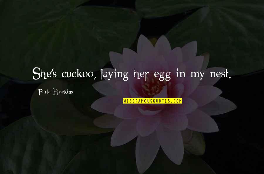 Nest Quotes By Paula Hawkins: She's cuckoo, laying her egg in my nest.