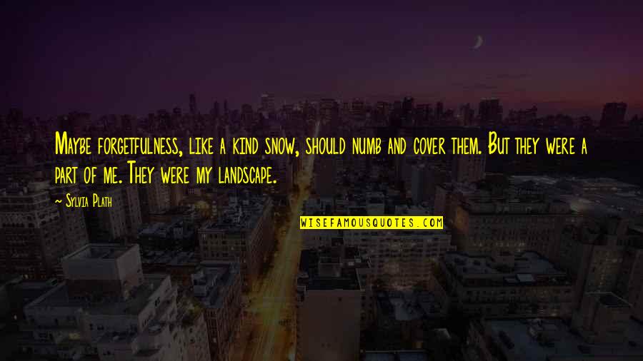 Nestala Online Quotes By Sylvia Plath: Maybe forgetfulness, like a kind snow, should numb