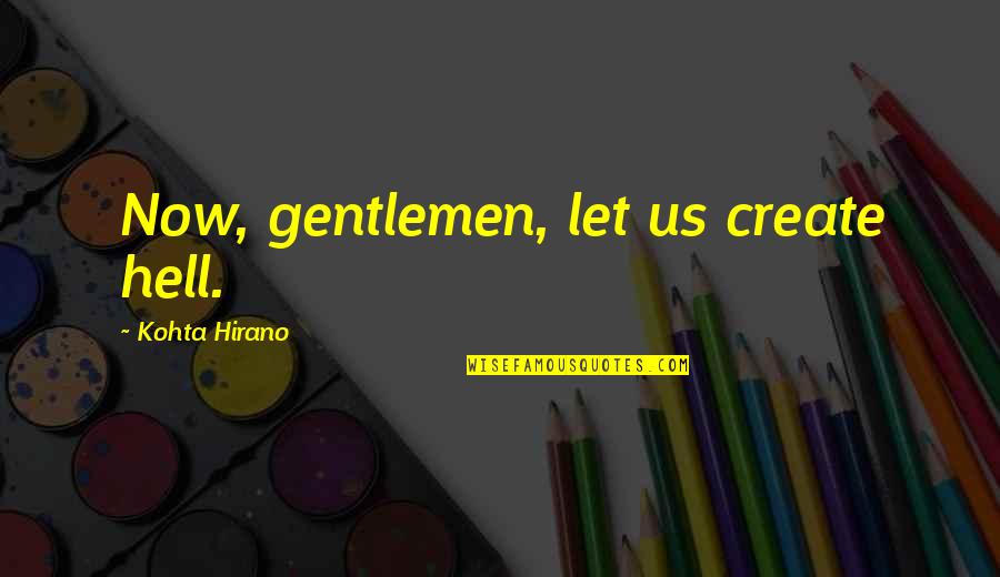 Nestalo Je Quotes By Kohta Hirano: Now, gentlemen, let us create hell.