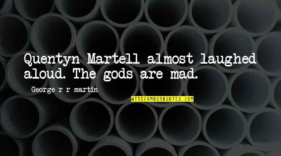 Nestao Djecak Quotes By George R R Martin: Quentyn Martell almost laughed aloud. The gods are Nestao Djecak Quotes By George R R Martin: Quentyn Martell almost laughed aloud. The gods are