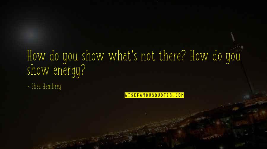 Nestcock Quotes By Shea Hembrey: How do you show what's not there? How Nestcock Quotes By Shea Hembrey: How do you show what's not there? How