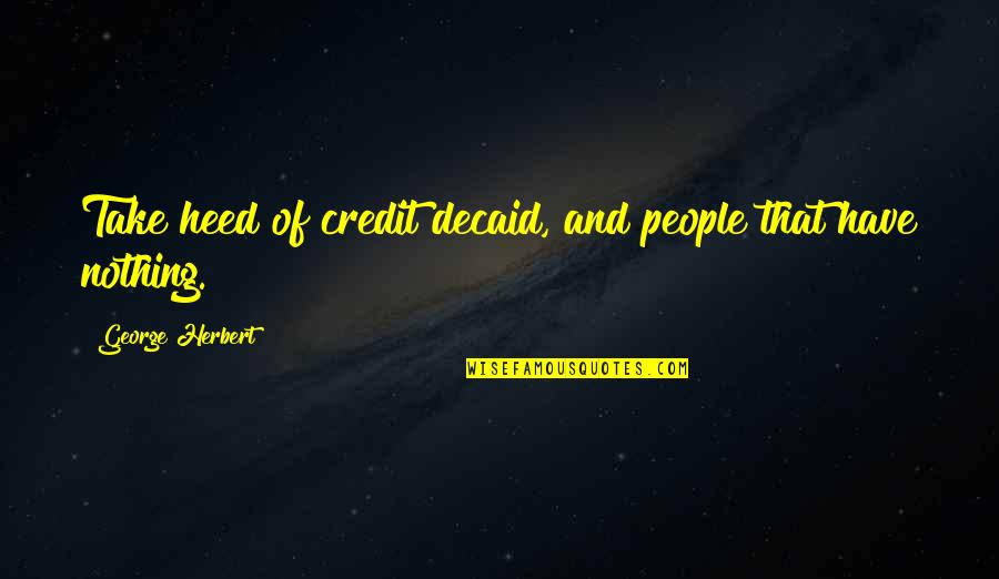 Nested If Statements Quotes By George Herbert: Take heed of credit decaid, and people that