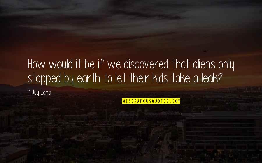 Nestell Associates Quotes By Jay Leno: How would it be if we discovered that Nestell Associates Quotes By Jay Leno: How would it be if we discovered that