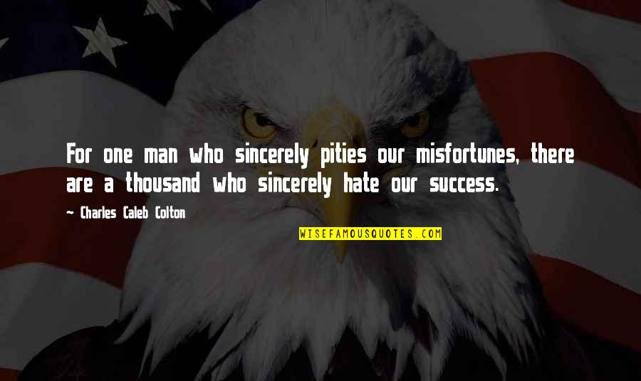 Nesteren Bursa Quotes By Charles Caleb Colton: For one man who sincerely pities our misfortunes,