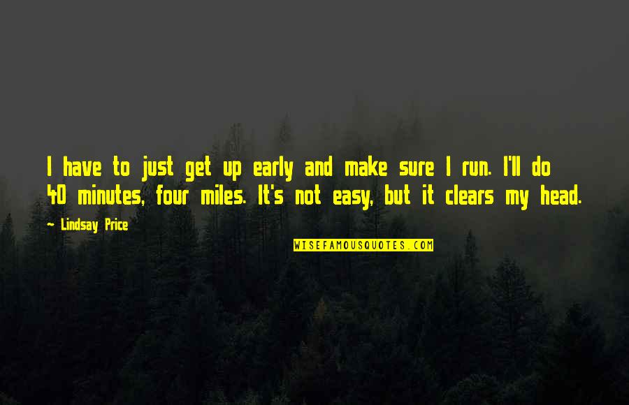 Nesteren Bursa Quotes By Lindsay Price: I have to just get up early and