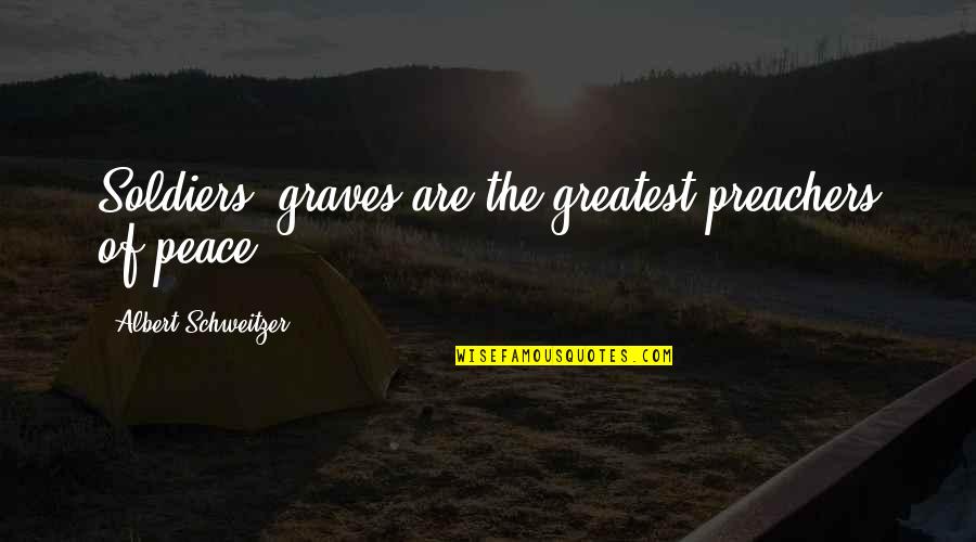 Nesteren Gazioglu Quotes By Albert Schweitzer: Soldiers' graves are the greatest preachers of peace.
