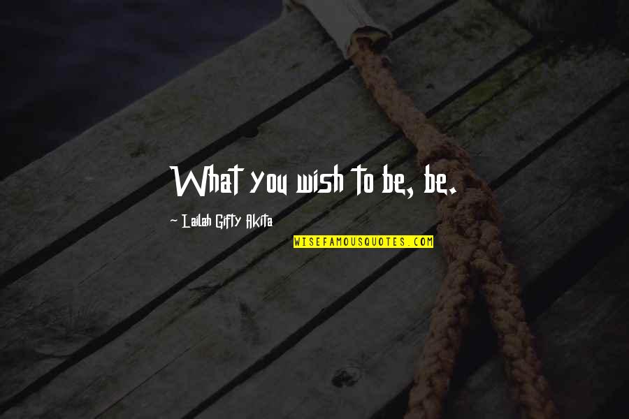 Nestfull Quotes By Lailah Gifty Akita: What you wish to be, be.
