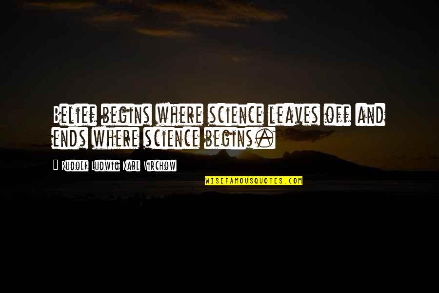 Nestfull Quotes By Rudolf Ludwig Karl Virchow: Belief begins where science leaves off and ends