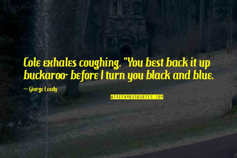 Nesticos Ii Quotes By Giorge Leedy: Cole exhales coughing. "You best back it up Nesticos Ii Quotes By Giorge Leedy: Cole exhales coughing. "You best back it up