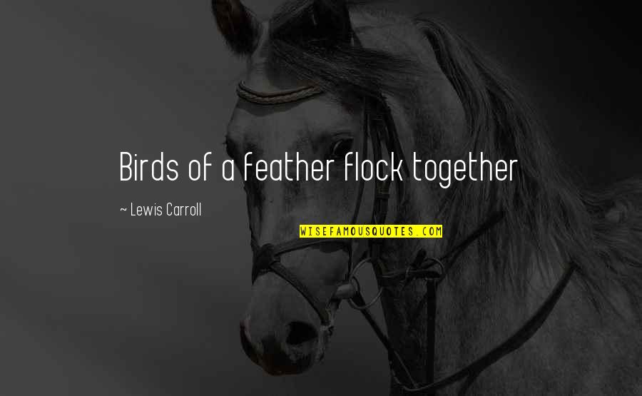 Nesting During Pregnancy Quotes By Lewis Carroll: Birds of a feather flock together