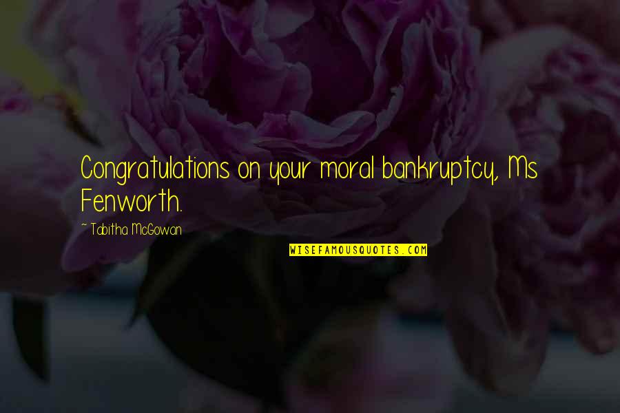 Nesting In A Home Quotes By Tabitha McGowan: Congratulations on your moral bankruptcy, Ms Fenworth. Nesting In A Home Quotes By Tabitha McGowan: Congratulations on your moral bankruptcy, Ms Fenworth.