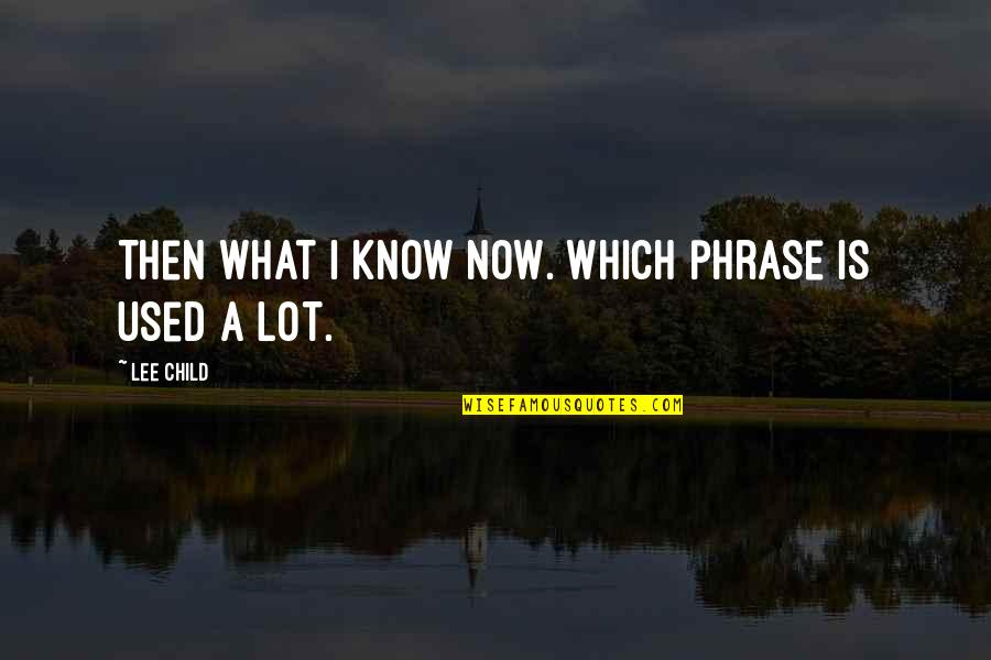 Nestle Bloomberg Quotes By Lee Child: Then what I know now. Which phrase is