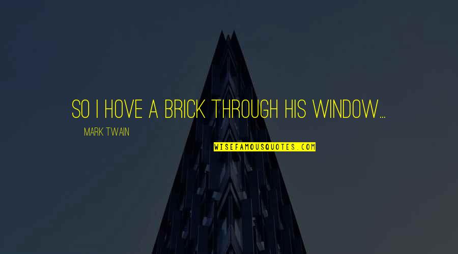 Nestle Bloomberg Quotes By Mark Twain: So I hove a brick through his window... Nestle Bloomberg Quotes By Mark Twain: So I hove a brick through his window...