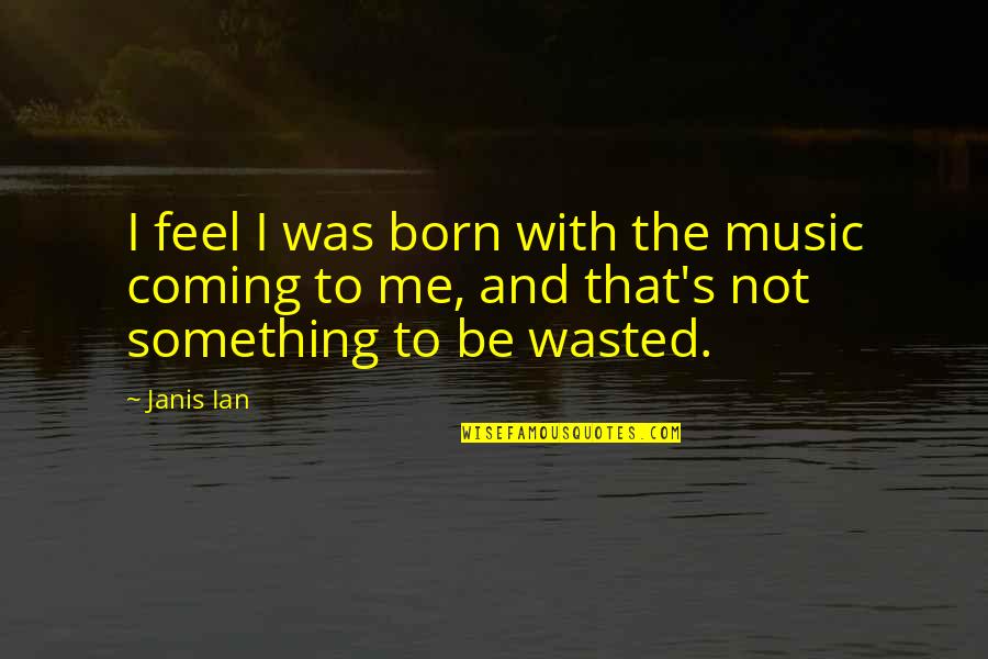 Nestle India Quotes By Janis Ian: I feel I was born with the music