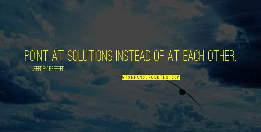 Nestle Maggi Quotes By Jeffrey Pfeffer: Point at solutions instead of at each other.