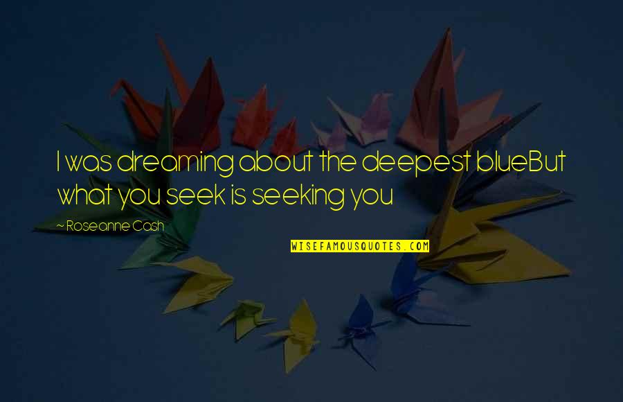 Nestle Products Quotes By Roseanne Cash: I was dreaming about the deepest blueBut what