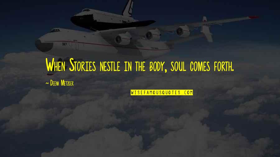 Nestle Quotes By Deena Metzger: When Stories nestle in the body, soul comes