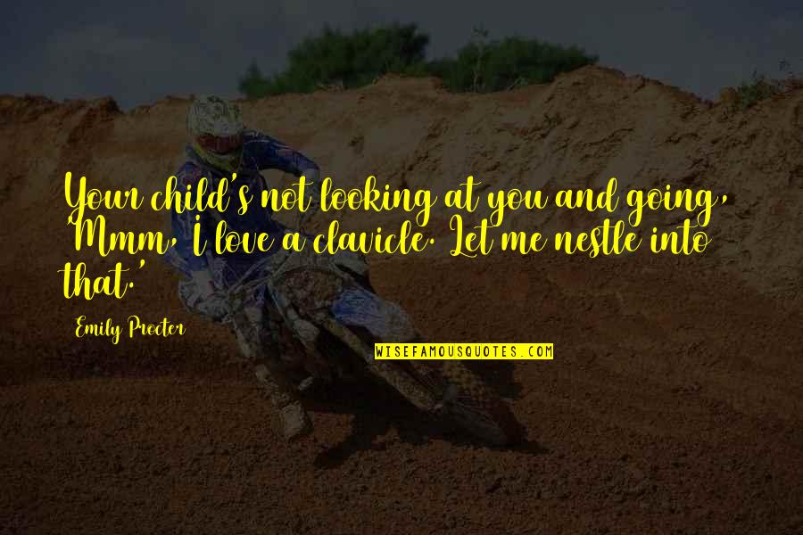 Nestle Quotes By Emily Procter: Your child's not looking at you and going,
