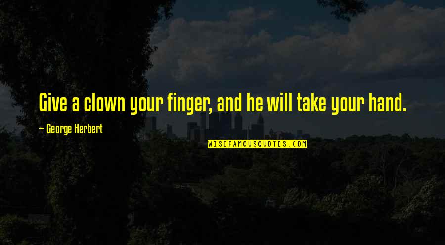 Nestle Quotes By George Herbert: Give a clown your finger, and he will