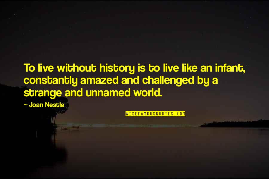 Nestle Quotes By Joan Nestle: To live without history is to live like