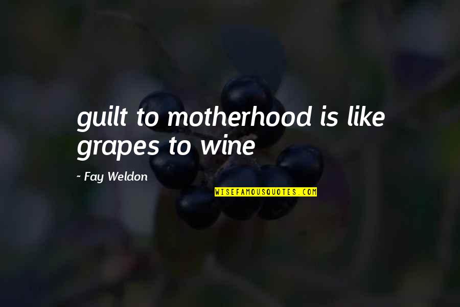 Nestled And Company Quotes By Fay Weldon: guilt to motherhood is like grapes to wine