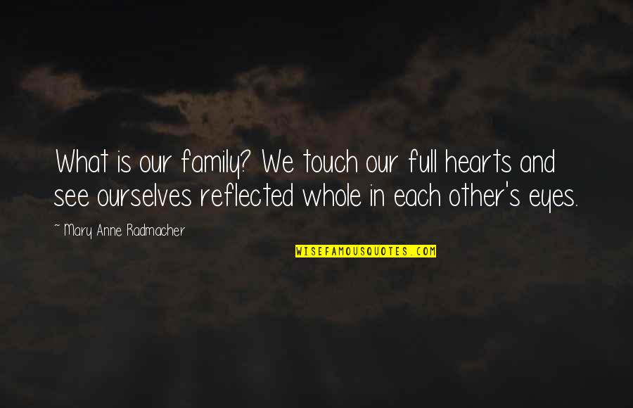 Nestled And Company Quotes By Mary Anne Radmacher: What is our family? We touch our full